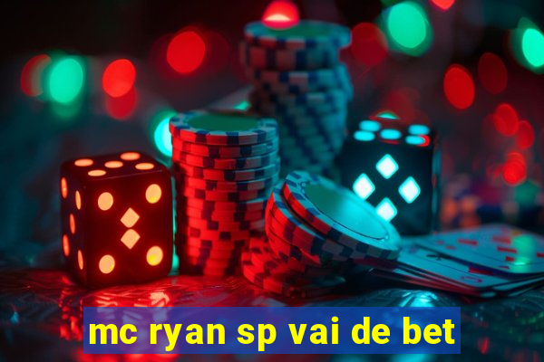 mc ryan sp vai de bet